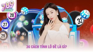 36 cách tính lô đề là gì và vì sao được ưa chuộng?