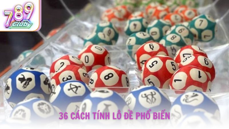 Một số cách tính lô đề phổ biến trong hệ thống 36 công thức