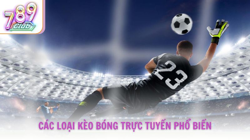 Các loại kèo bóng trực tuyến phổ biến nhất hiện nay