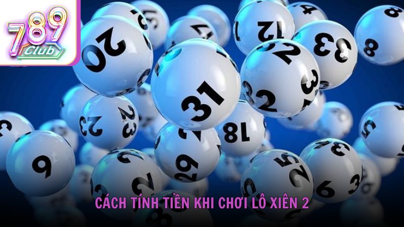 Cách tính tiền khi chơi lô xiên 2 tại 789Club