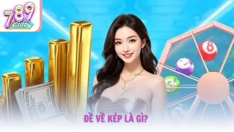 Đề về kép là gì và ảnh hưởng ra sao đến kết quả lô?