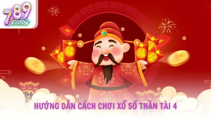 Hướng dẫn cách chơi xổ số Thần Tài 4