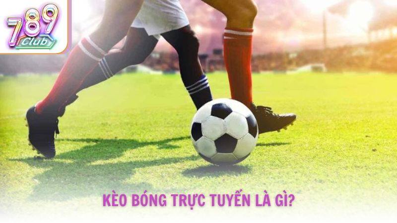 Kèo bóng trực tuyến là gì?