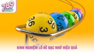 Kinh nghiệm lô đề bạc nhớ hiệu quả từ cao thủ 789Club