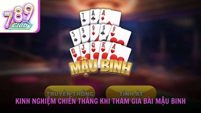 Kinh nghiệm chiến thắng khi tham gia bài Mậu Binh từ chuyên gia 789Club