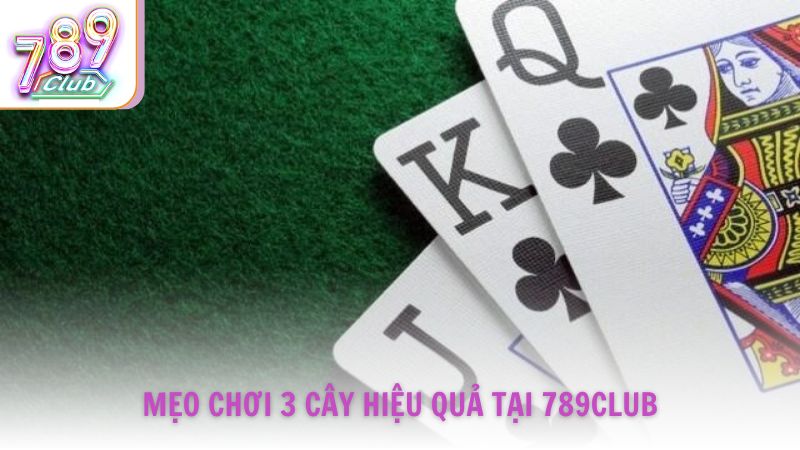 Mẹo chơi 3 cây hiệu quả tại 789Club