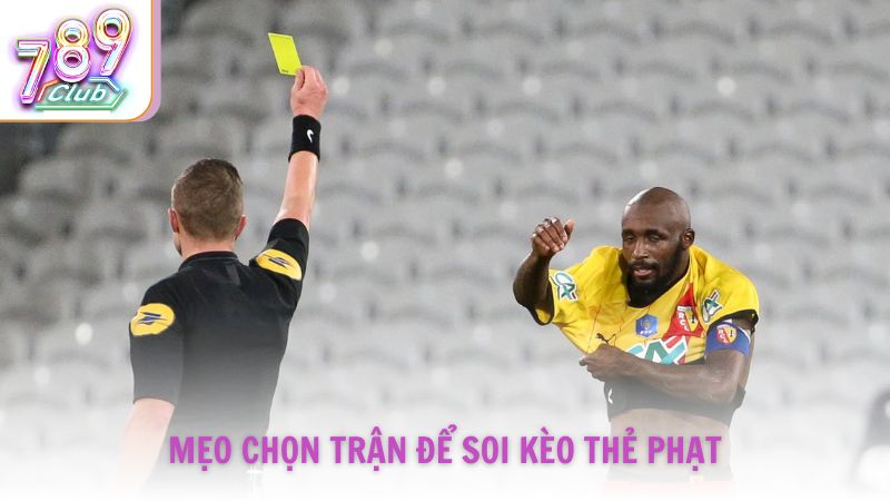 Mẹo chọn trận để soi kèo thẻ phạt từ chuyên gia 789Club