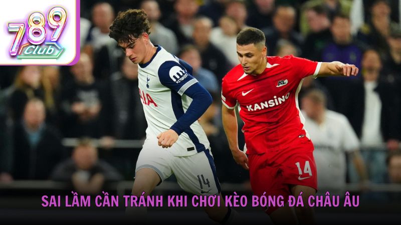 Những sai lầm phổ biến cần tránh khi chơi kèo bóng đá châu Âu