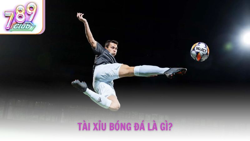 Tài xỉu bóng đá là gì?