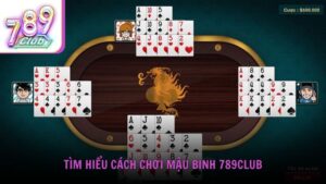 Tìm hiểu cách chơi Mậu Binh 789Club